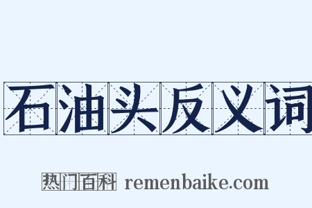 石油头反义词是什么意思的图片